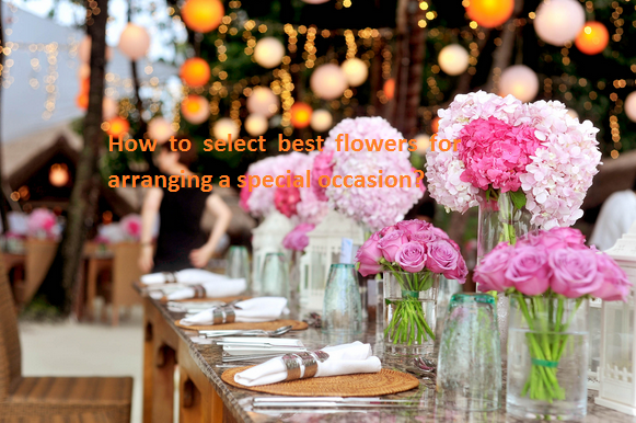 How to select best flowers for arranging a special occasion
