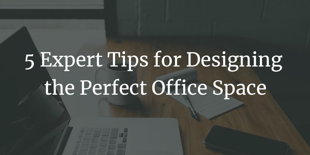 5 Expert Tips for Designing the Perfect Office Space