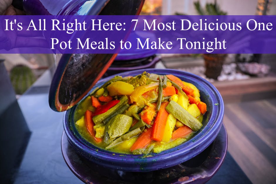 It's All Right Here: 7 Most Delicious One Pot Meals to Make Tonight