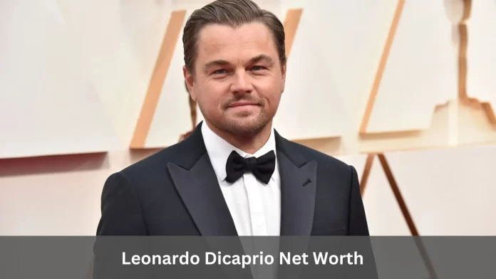Leonardo DiCaprio Net Worth, Early Life, Career 2023